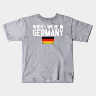 Wish I were in Germany Kids T-Shirt